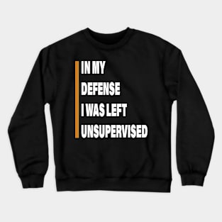 Humorous In My Defense I Was Left Unsupervised Crewneck Sweatshirt